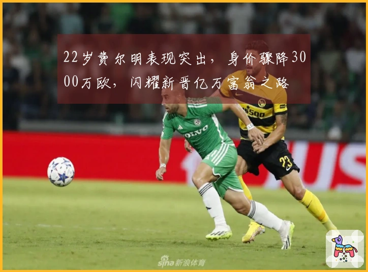 22岁费尔明表现突出，身价骤降3000万欧，闪耀新晋亿万富翁之路