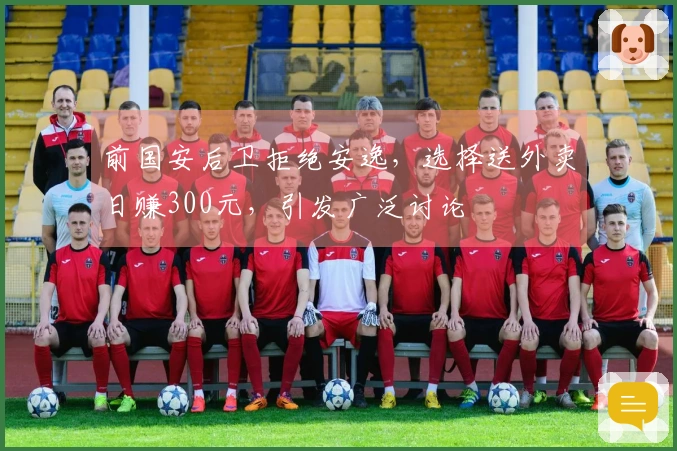 前国安后卫拒绝安逸，选择送外卖日赚300元，引发广泛讨论