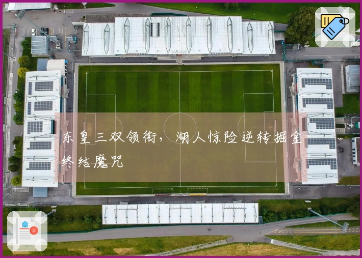 东皇三双领衔，湖人惊险逆转掘金终结魔咒