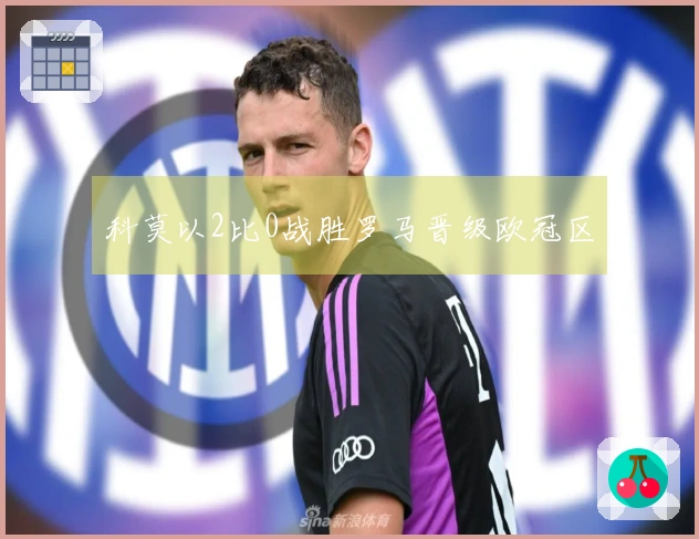 科莫以2比0战胜罗马晋级欧冠区